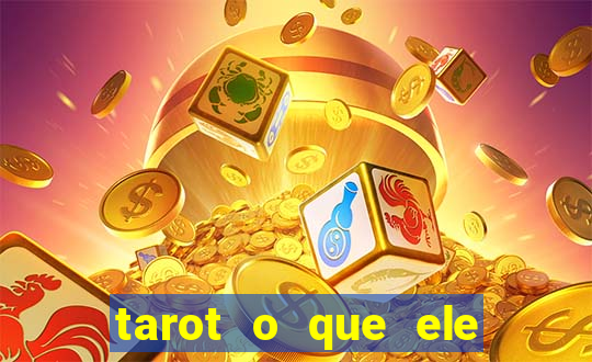 tarot o que ele sente por mim